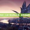 (修仙手游十大排行榜)修仙手游，探寻神秘世界之旅