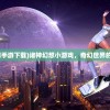 (诸神幻想手游下载)诸神幻想小游戏，奇幻世界的冒险之旅