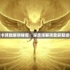 探索天使纪元精灵卡技能解锁秘密：深度详解技能获取途径与策略优化指南