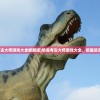 (恐龙考古大师游戏大全破解版)恐龙考古大师游戏大全，挖掘远古的秘密