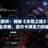 深度解析：揭秘《永恒之魂》合成系统全攻略，提升卡牌实力的秘密武器——游戏wiki大全