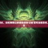 受众期待日益增长，知名网络幻想冒险游戏'幻镇'宣布全新改名，引发游戏界热议