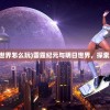 (雷霆纪元 明日世界怎么玩)雷霆纪元与明日世界，探索未来的奇幻之旅