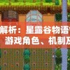 深度解析：星露谷物语Wiki指南，游戏角色、机制及农场种植全方位详细攻略