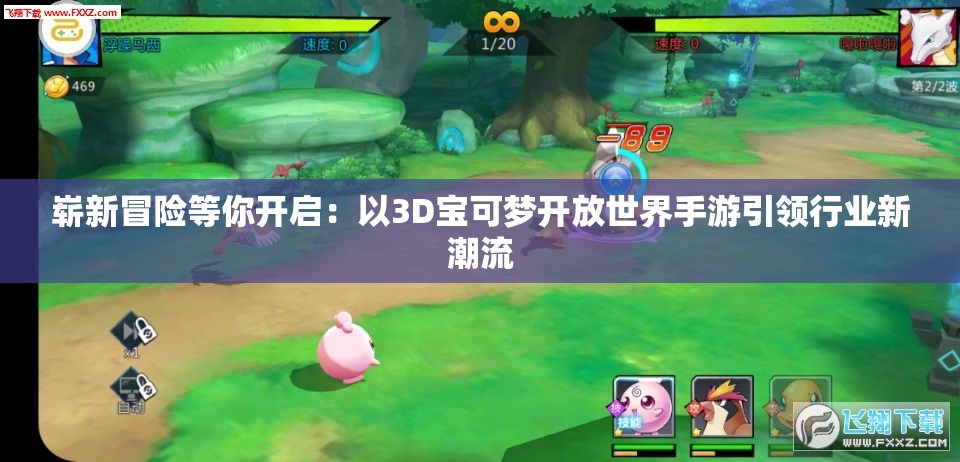崭新冒险等你开启：以3D宝可梦开放世界手游引领行业新潮流