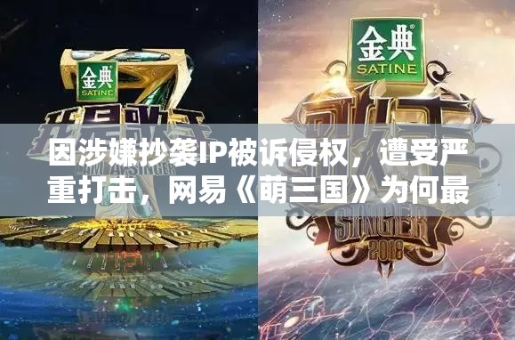 因涉嫌抄袭IP被诉侵权，遭受严重打击，网易《萌三国》为何最终选择下架