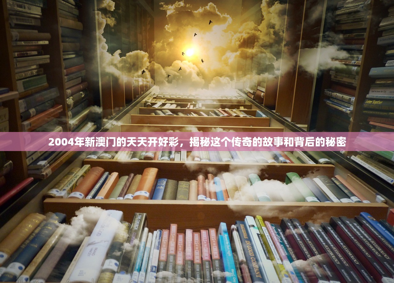 2004年新澳门的天天开好彩，揭秘这个传奇的故事和背后的秘密