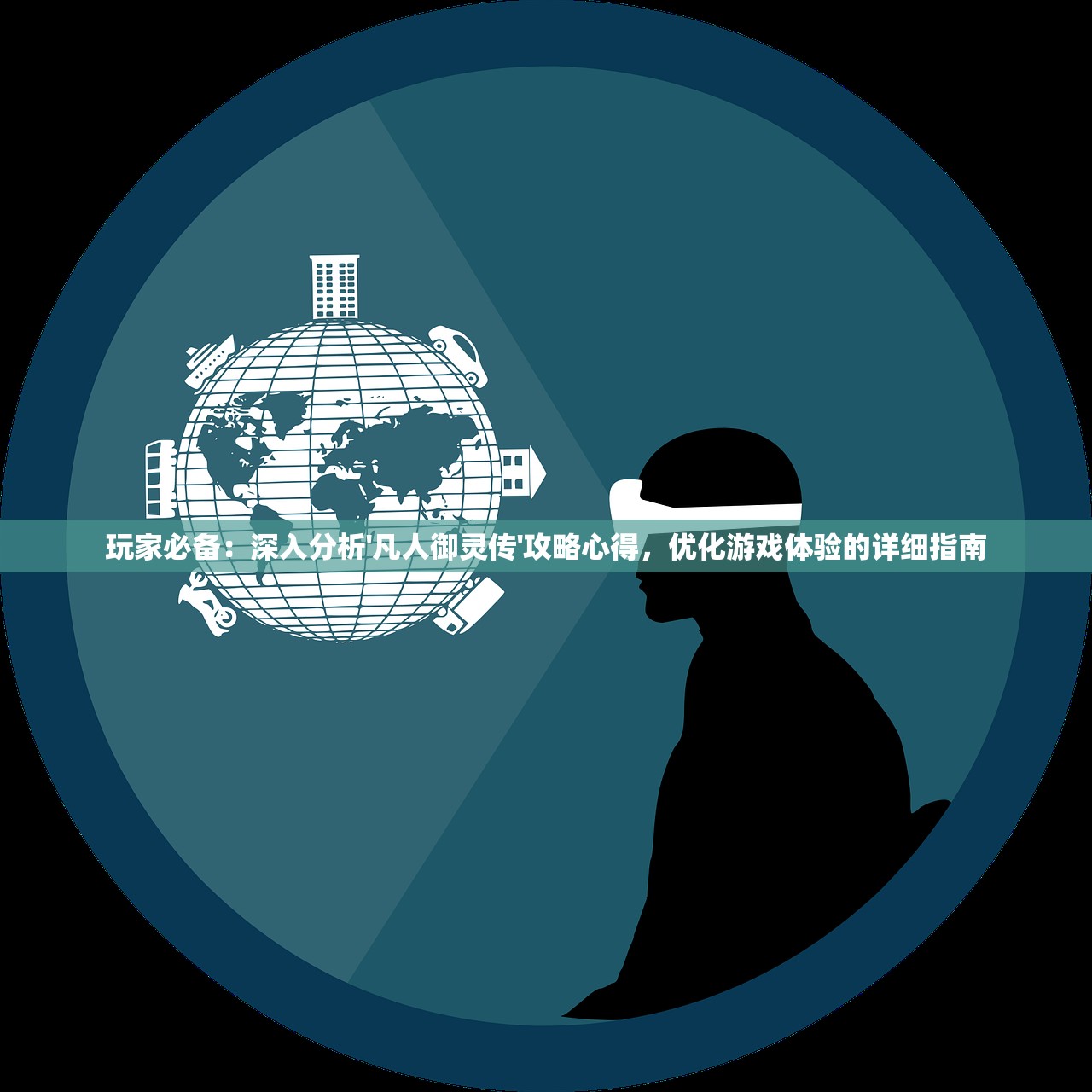 玩家必备：深入分析'凡人御灵传'攻略心得，优化游戏体验的详细指南