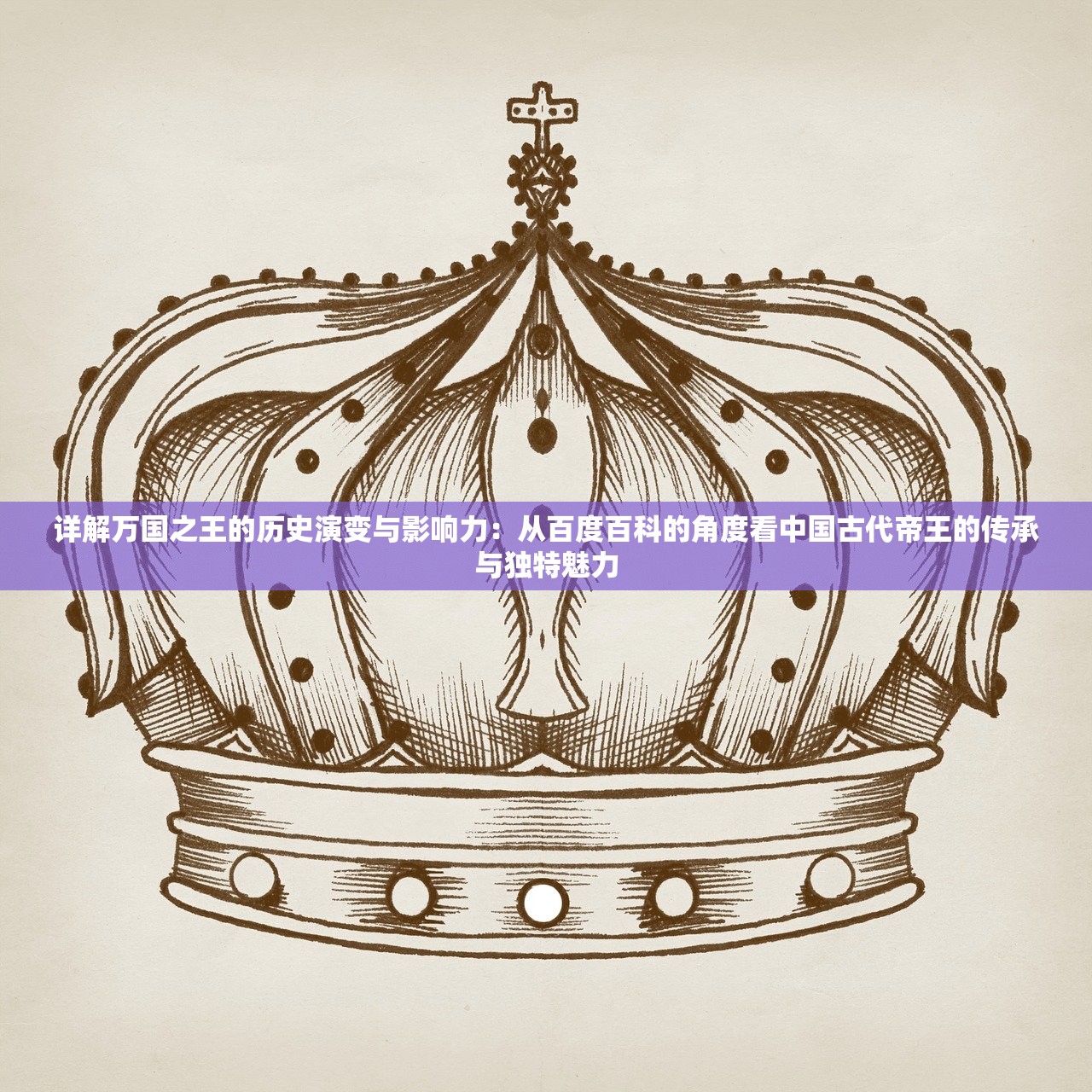 详解万国之王的历史演变与影响力：从百度百科的角度看中国古代帝王的传承与独特魅力