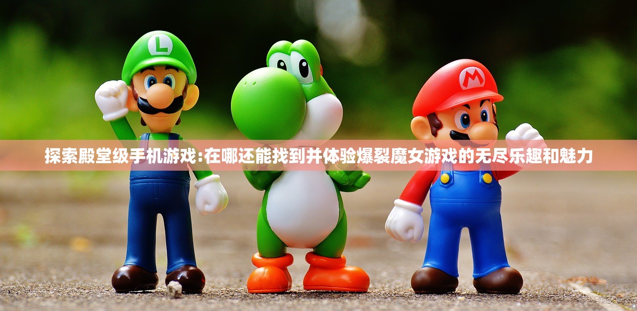 探索殿堂级手机游戏:在哪还能找到并体验爆裂魔女游戏的无尽乐趣和魅力