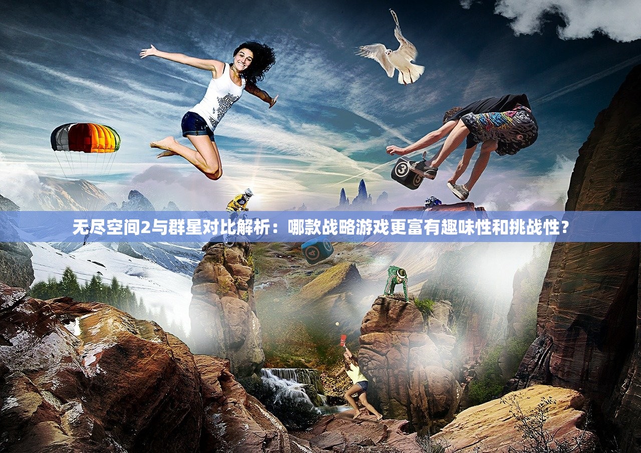 无尽空间2与群星对比解析：哪款战略游戏更富有趣味性和挑战性？