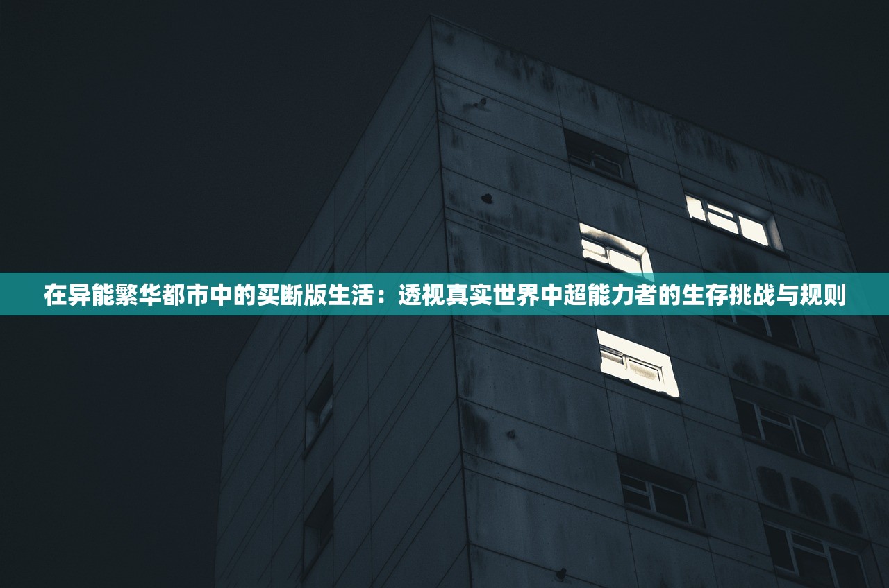 在异能繁华都市中的买断版生活：透视真实世界中超能力者的生存挑战与规则