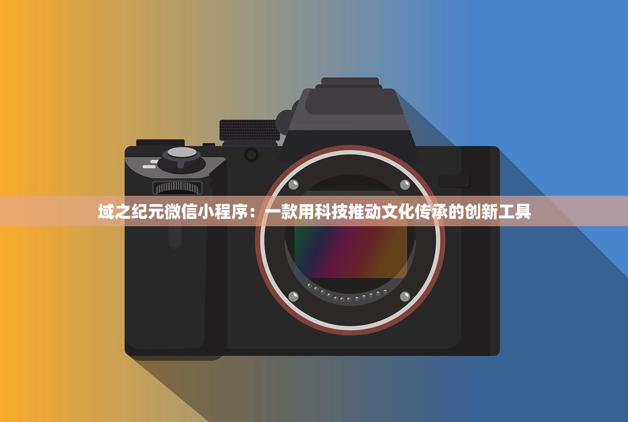 域之纪元微信小程序：一款用科技推动文化传承的创新工具