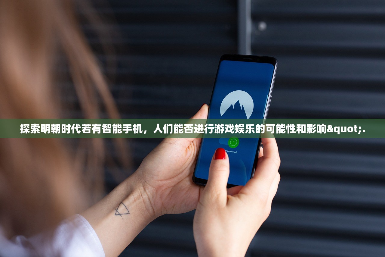 探索明朝时代若有智能手机，人们能否进行游戏娱乐的可能性和影响".