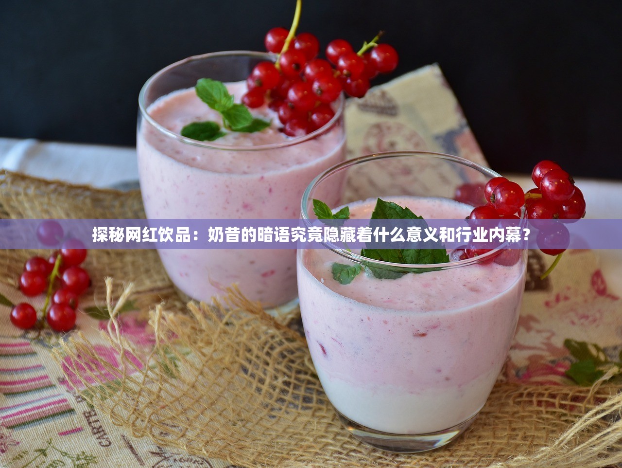 探秘网红饮品：奶昔的暗语究竟隐藏着什么意义和行业内幕？