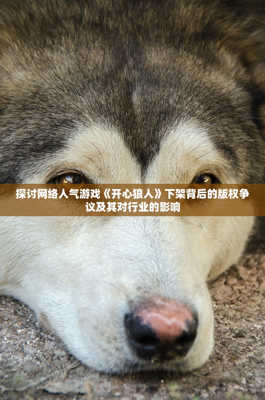 探讨网络人气游戏《开心狼人》下架背后的版权争议及其对行业的影响