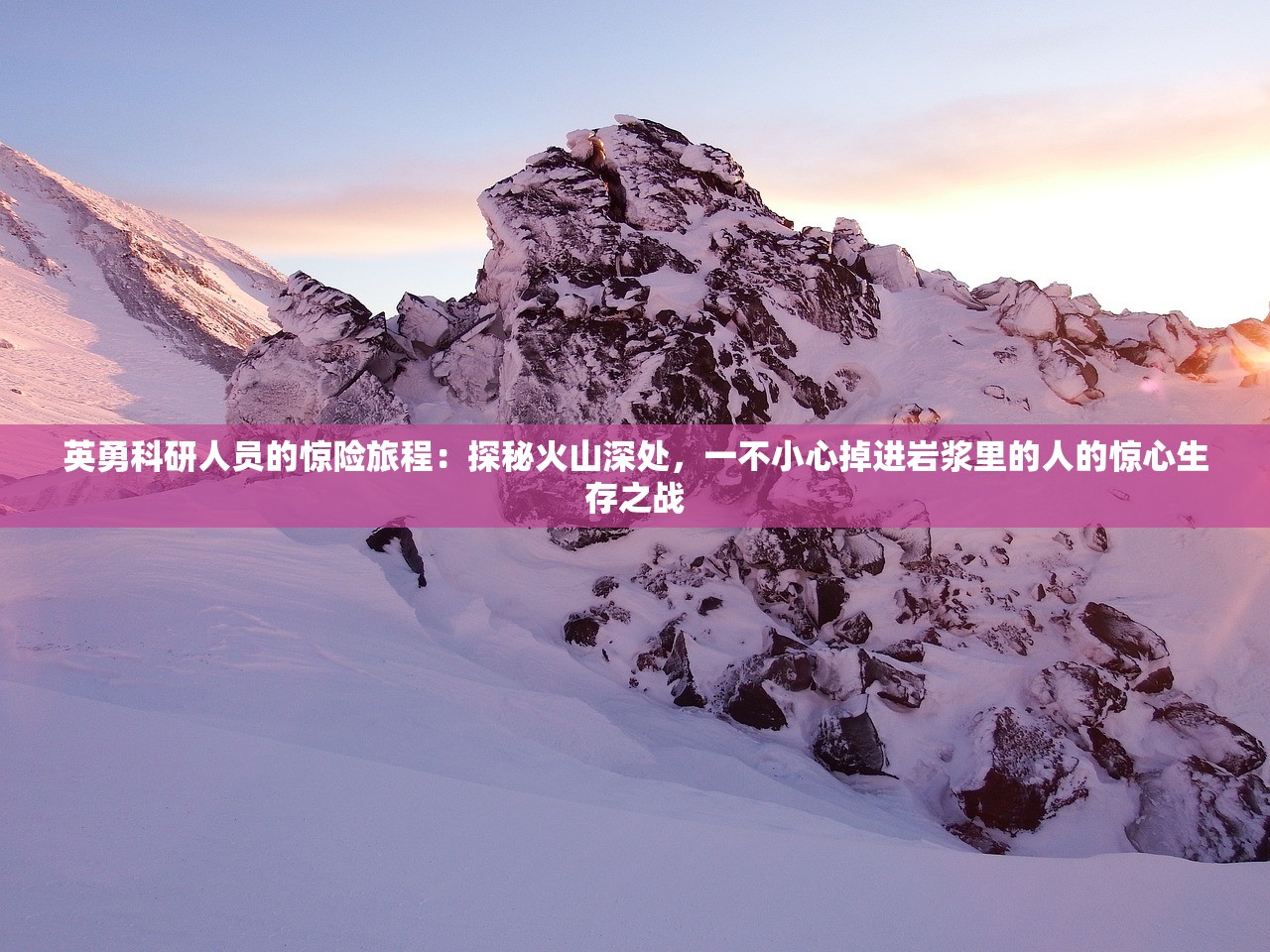 英勇科研人员的惊险旅程：探秘火山深处，一不小心掉进岩浆里的人的惊心生存之战