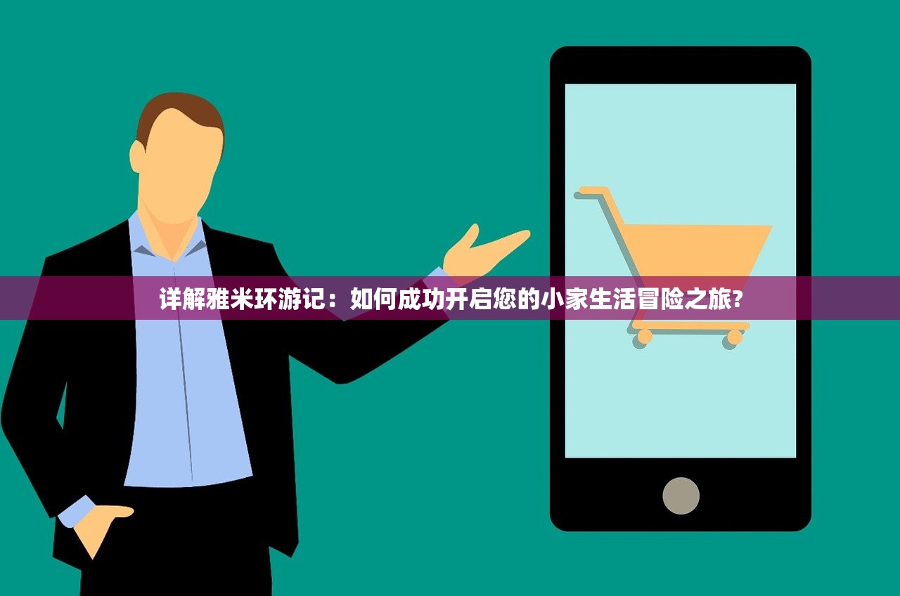 详解雅米环游记：如何成功开启您的小家生活冒险之旅?