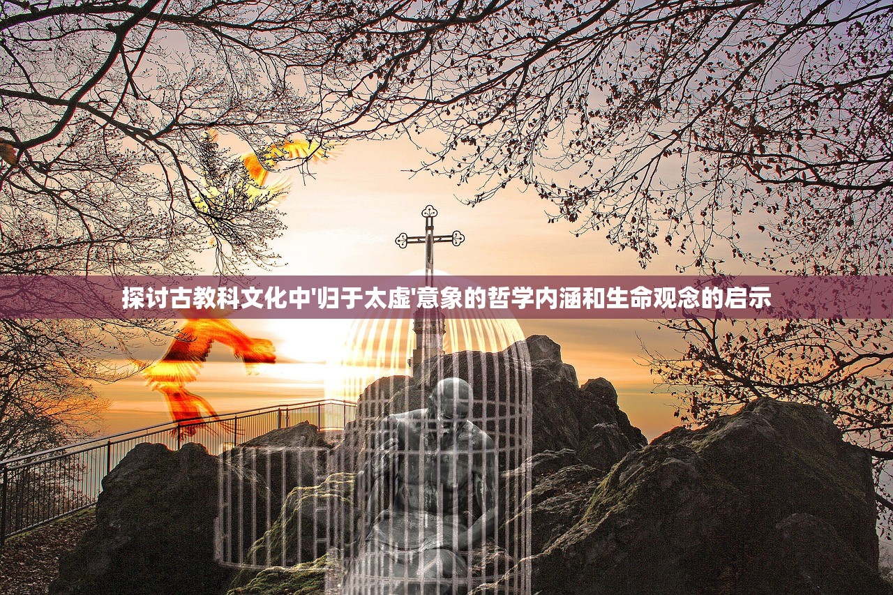 探讨古教科文化中'归于太虚'意象的哲学内涵和生命观念的启示