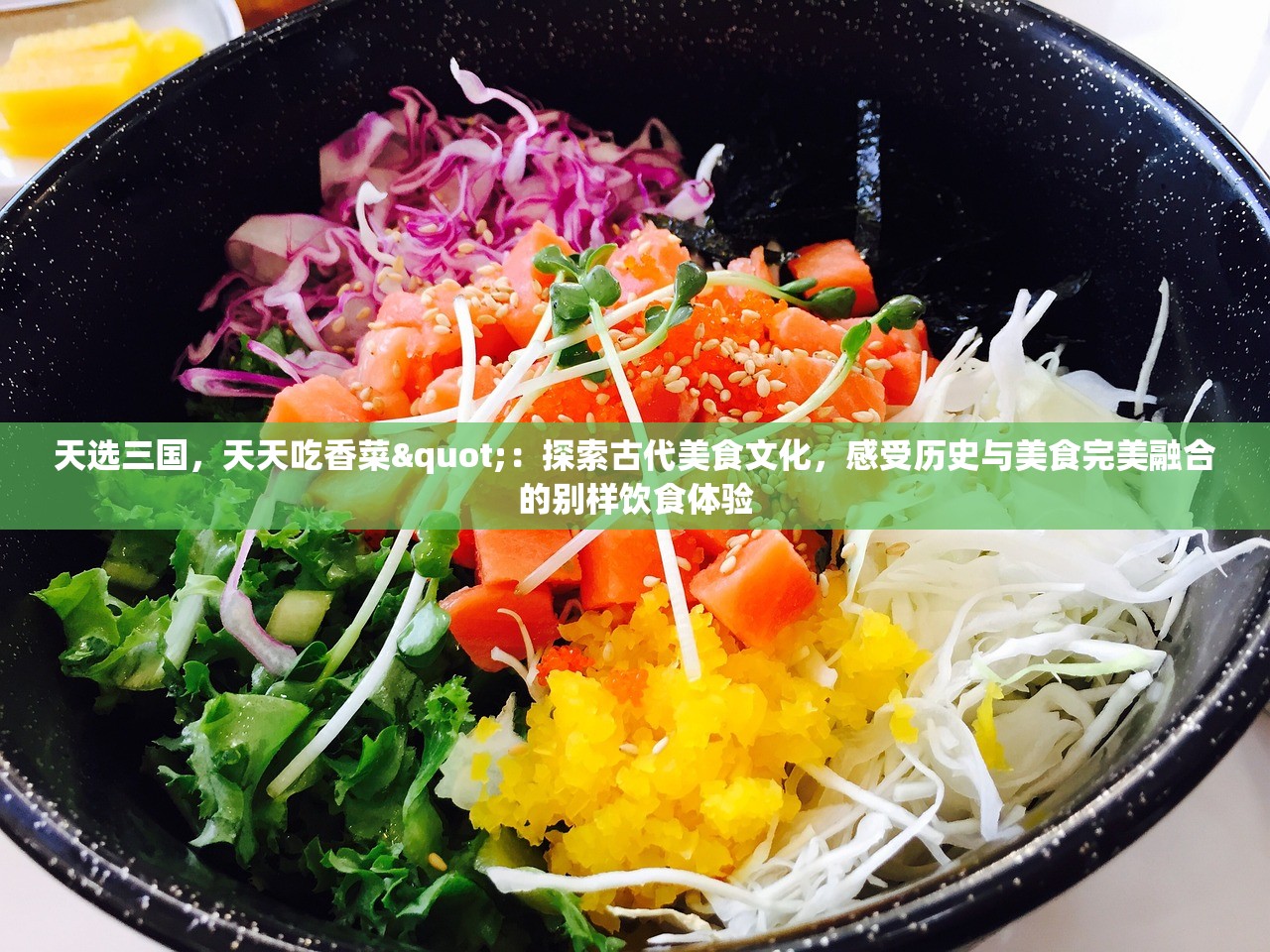 天选三国，天天吃香菜"：探索古代美食文化，感受历史与美食完美融合的别样饮食体验