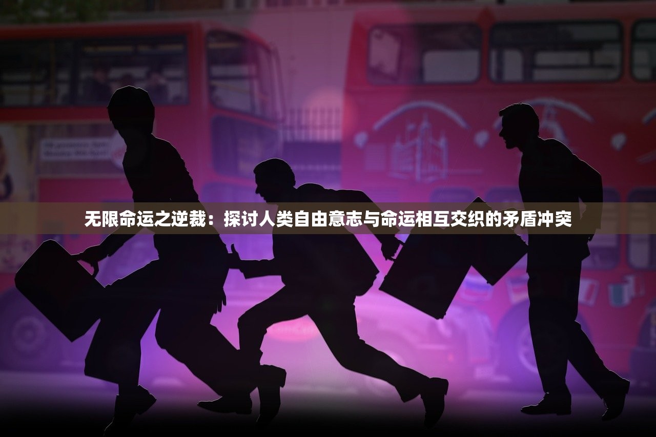 无限命运之逆裁：探讨人类自由意志与命运相互交织的矛盾冲突