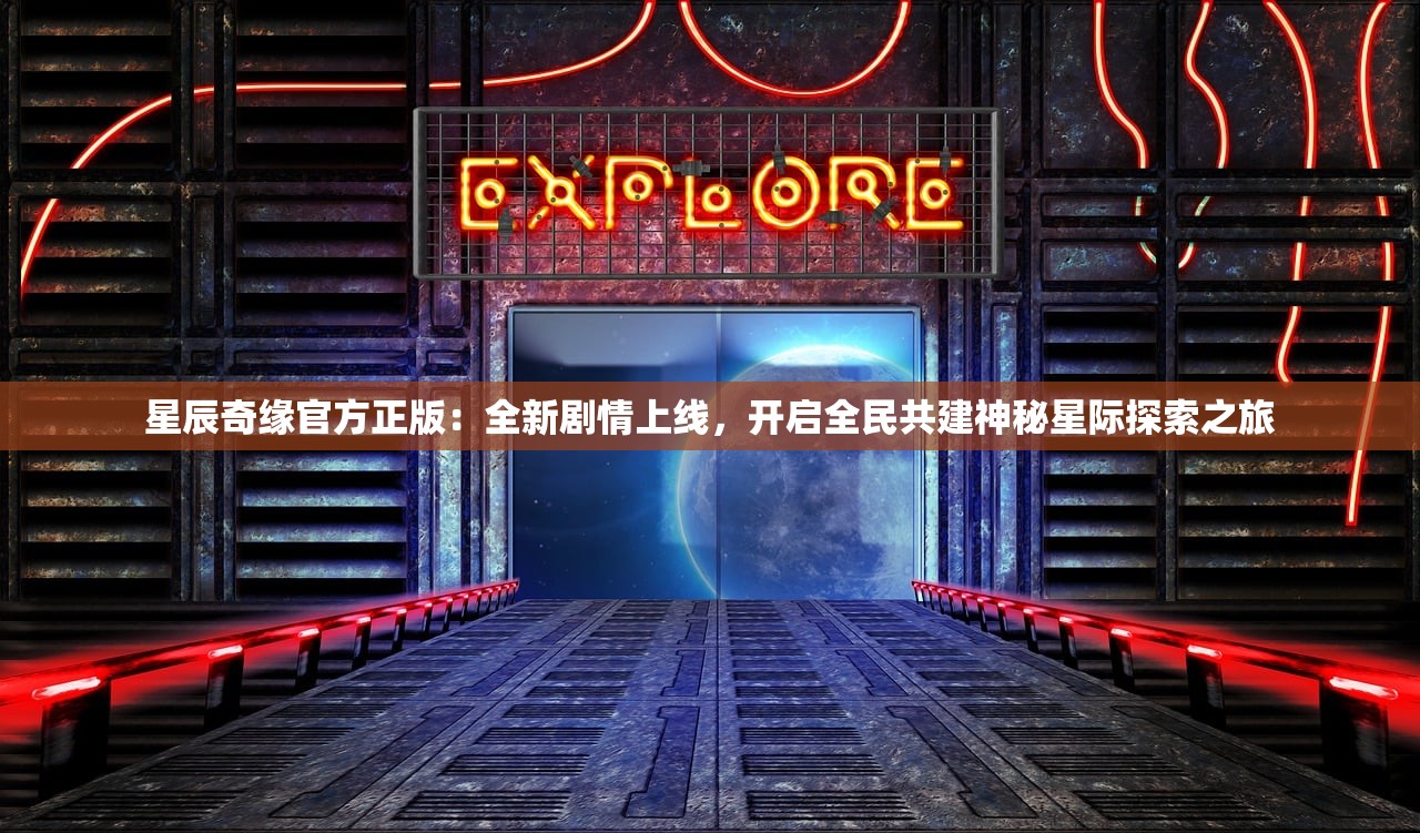 星辰奇缘官方正版：全新剧情上线，开启全民共建神秘星际探索之旅