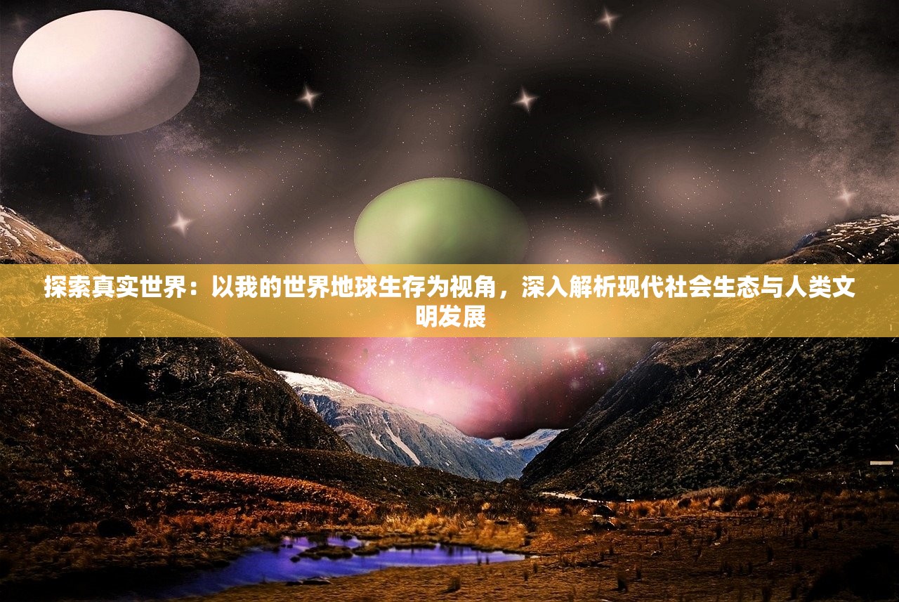 探索真实世界：以我的世界地球生存为视角，深入解析现代社会生态与人类文明发展