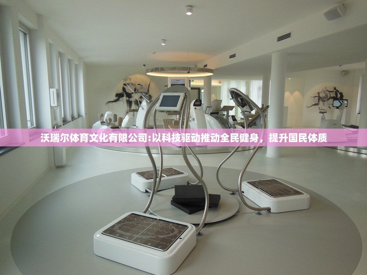 沃瑞尔体育文化有限公司:以科技驱动推动全民健身，提升国民体质