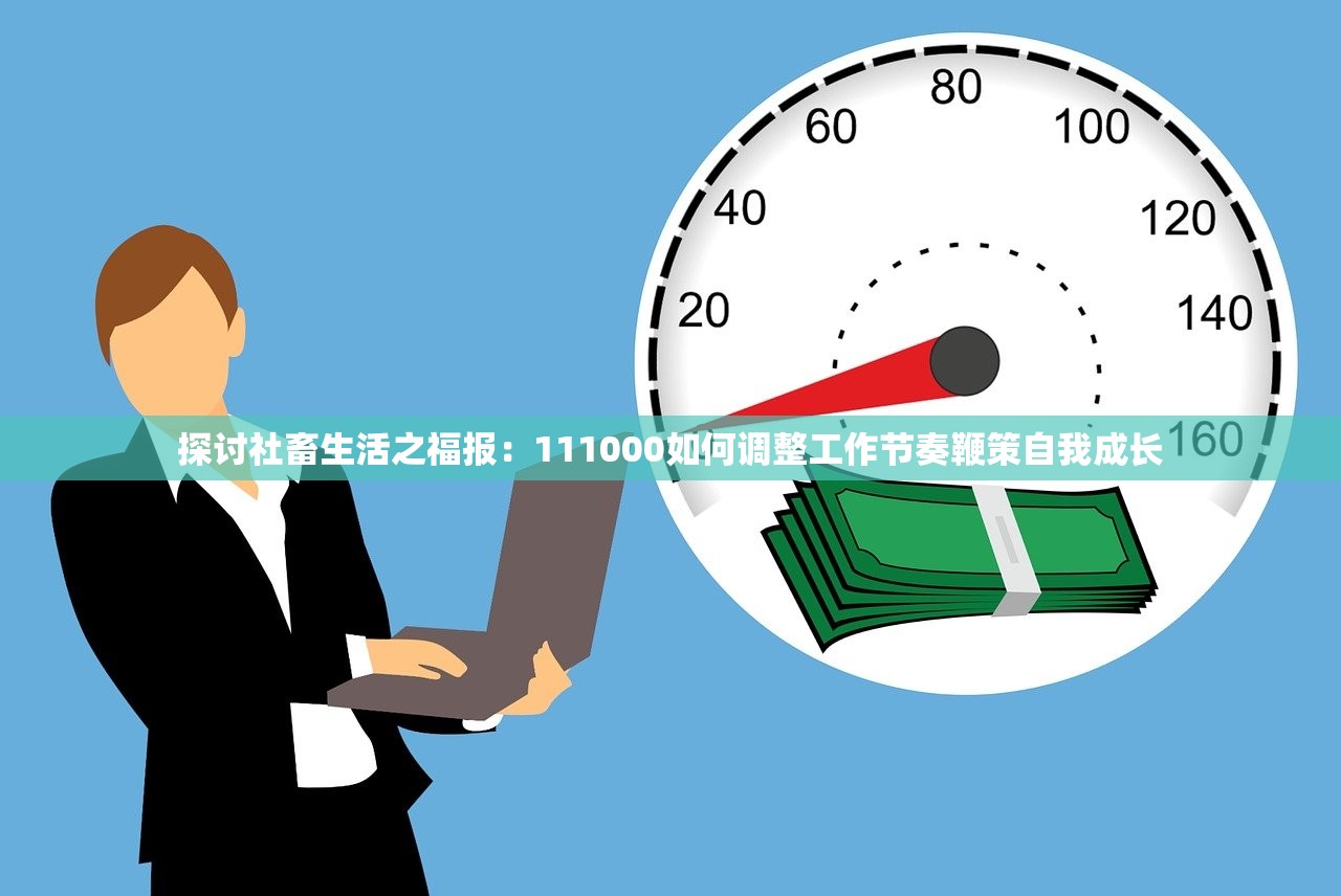 探讨社畜生活之福报：111000如何调整工作节奏鞭策自我成长