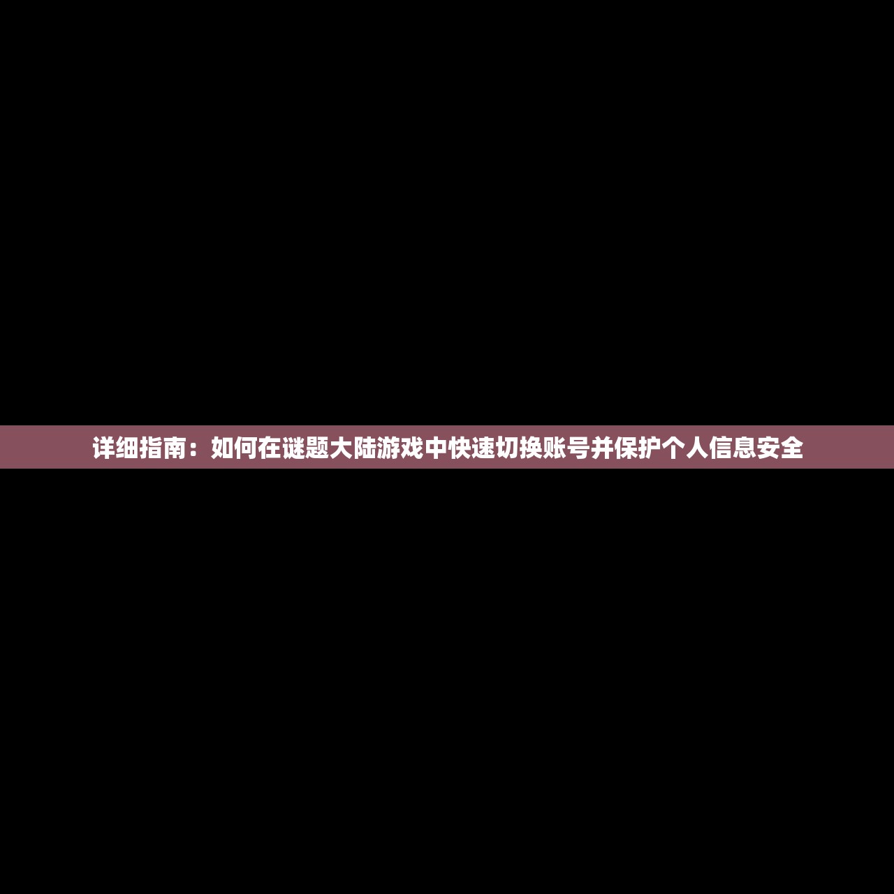 详细指南：如何在谜题大陆游戏中快速切换账号并保护个人信息安全