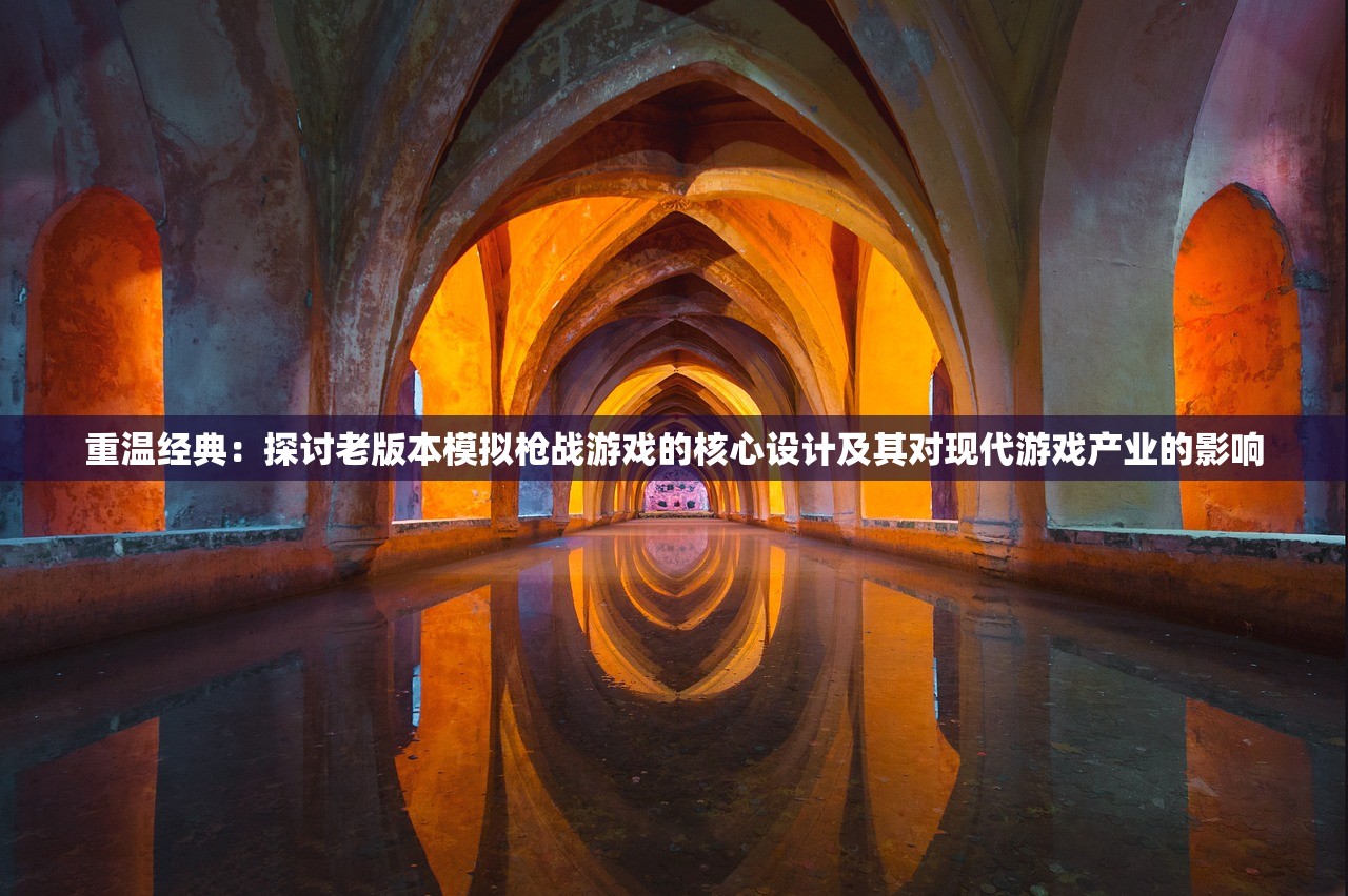 重温经典：探讨老版本模拟枪战游戏的核心设计及其对现代游戏产业的影响
