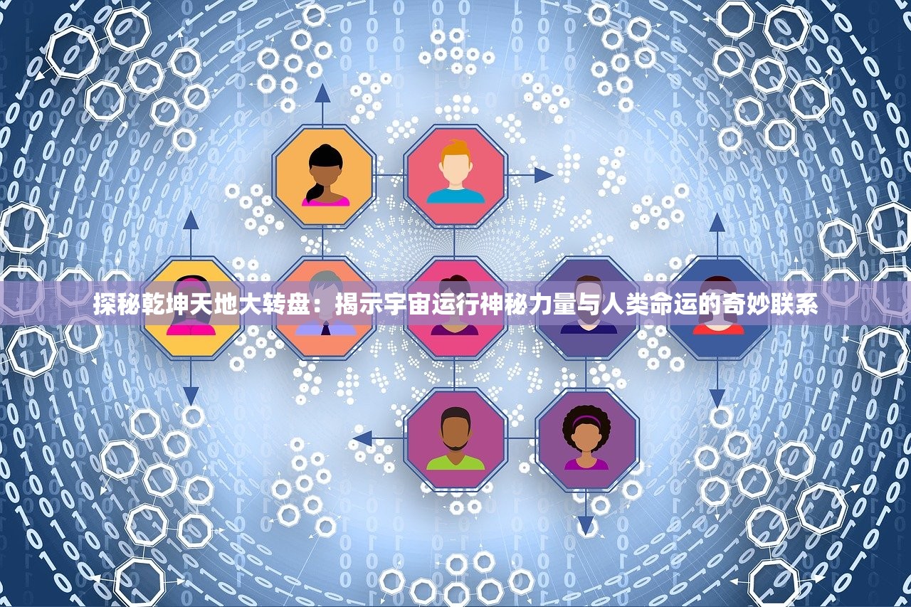 探秘乾坤天地大转盘：揭示宇宙运行神秘力量与人类命运的奇妙联系