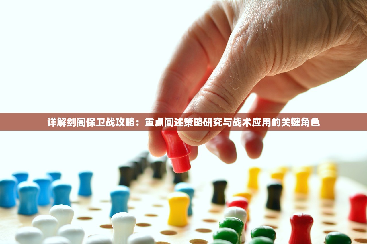 详解剑阁保卫战攻略：重点阐述策略研究与战术应用的关键角色