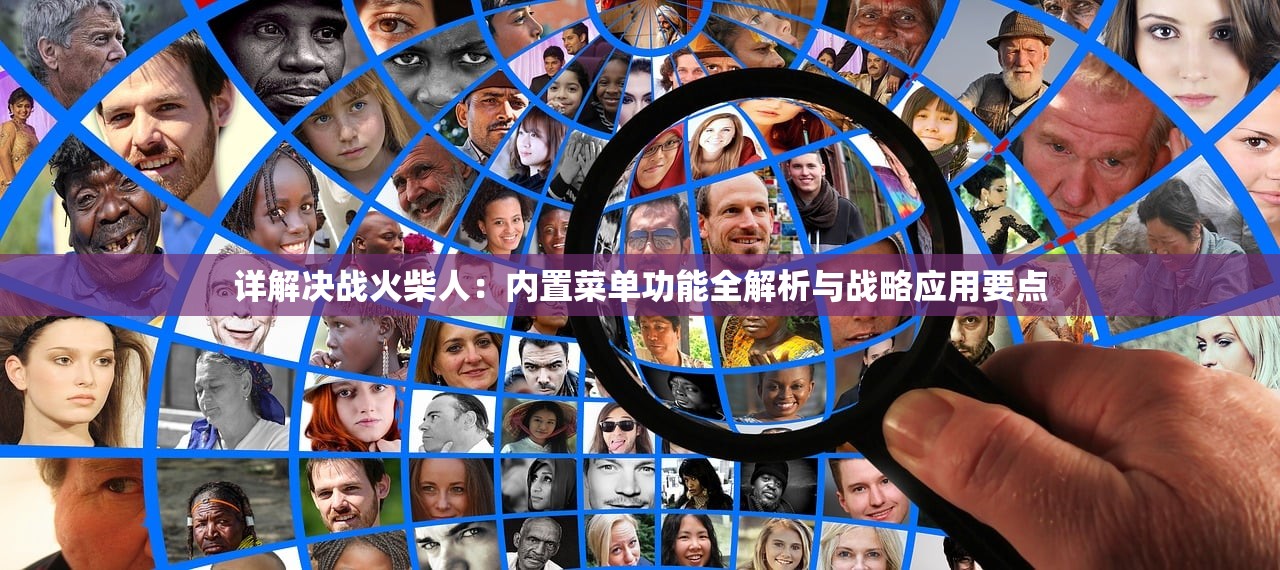 详解决战火柴人：内置菜单功能全解析与战略应用要点