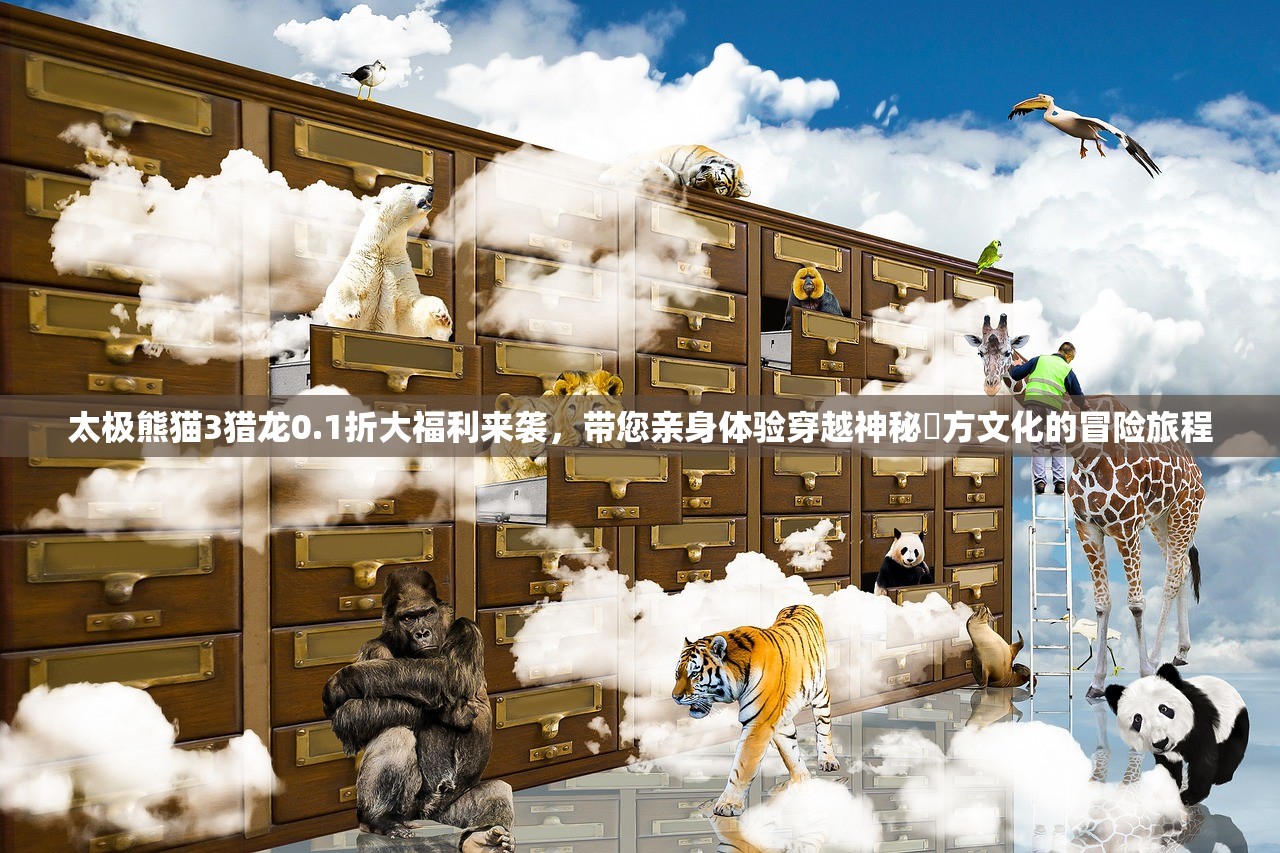 太极熊猫3猎龙0.1折大福利来袭，带您亲身体验穿越神秘東方文化的冒险旅程