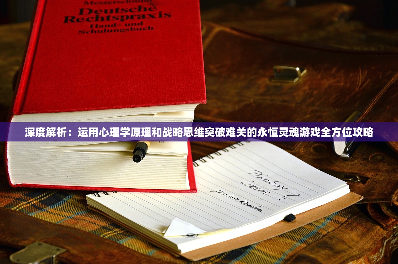 深度解析：运用心理学原理和战略思维突破难关的永恒灵魂游戏全方位攻略