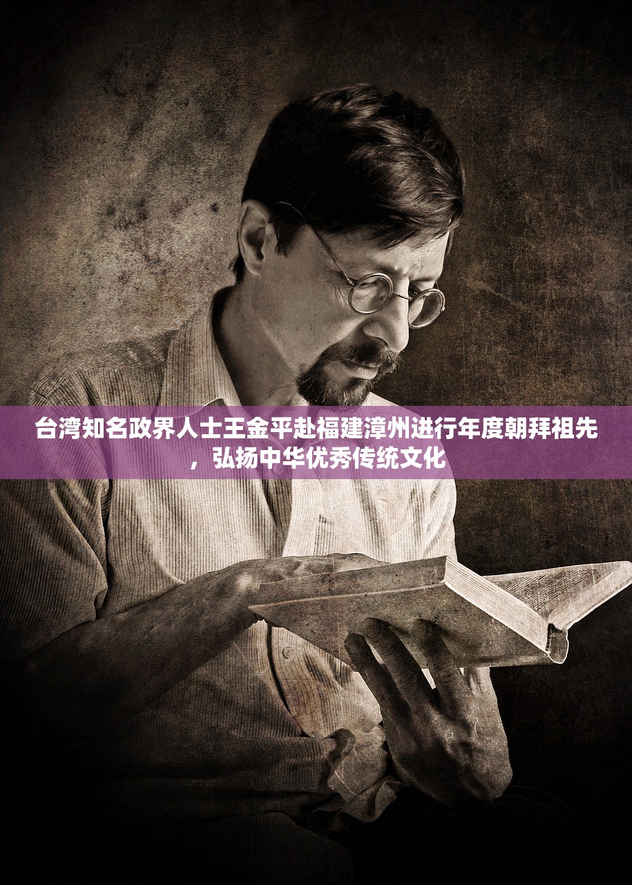台湾知名政界人士王金平赴福建漳州进行年度朝拜祖先，弘扬中华优秀传统文化