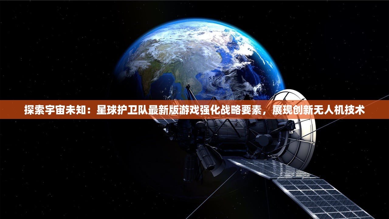 探索宇宙未知：星球护卫队最新版游戏强化战略要素，展现创新无人机技术