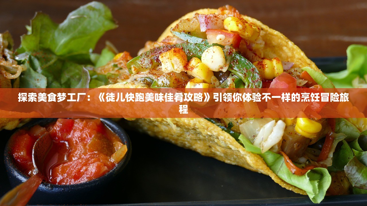 探索美食梦工厂：《徒儿快跑美味佳肴攻略》引领你体验不一样的烹饪冒险旅程