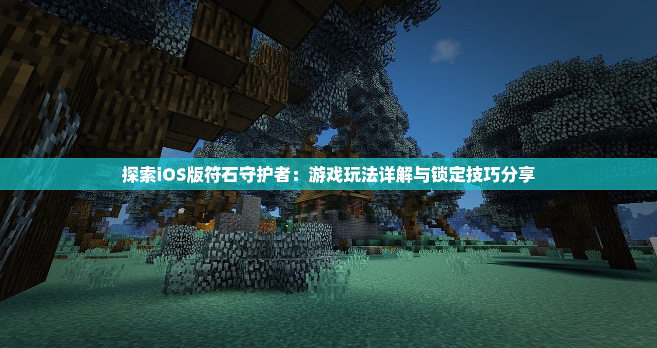 探索iOS版符石守护者：游戏玩法详解与锁定技巧分享