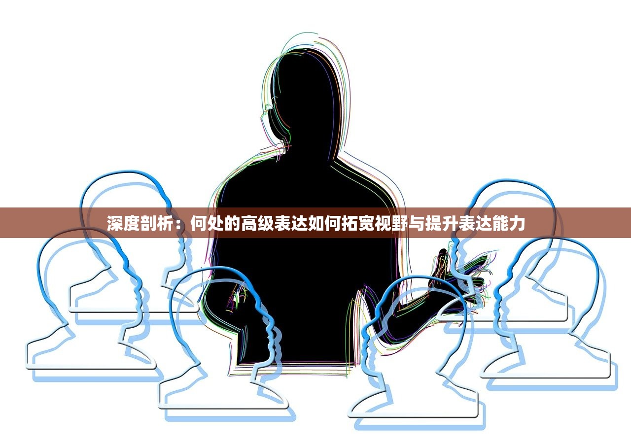 深度剖析：何处的高级表达如何拓宽视野与提升表达能力