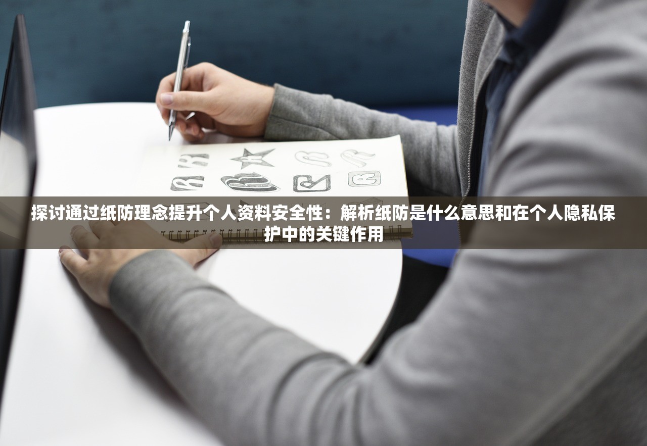 探讨通过纸防理念提升个人资料安全性：解析纸防是什么意思和在个人隐私保护中的关键作用