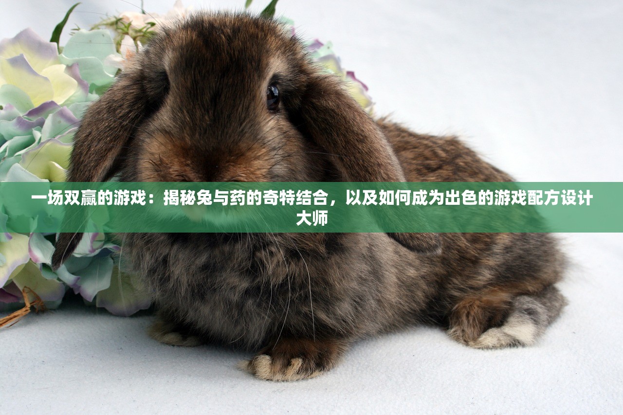 一场双赢的游戏：揭秘兔与药的奇特结合，以及如何成为出色的游戏配方设计大师