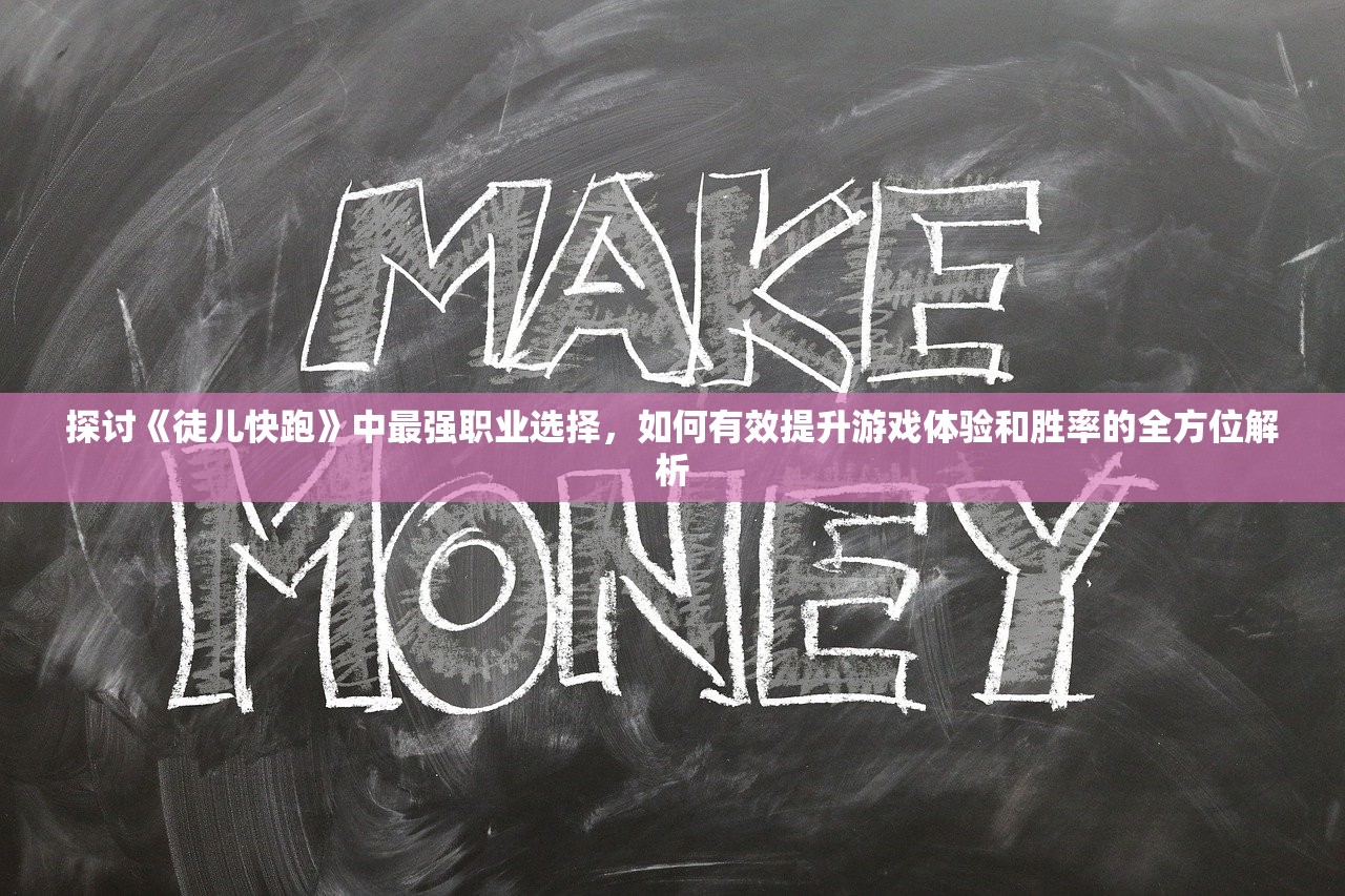 探讨《徒儿快跑》中最强职业选择，如何有效提升游戏体验和胜率的全方位解析