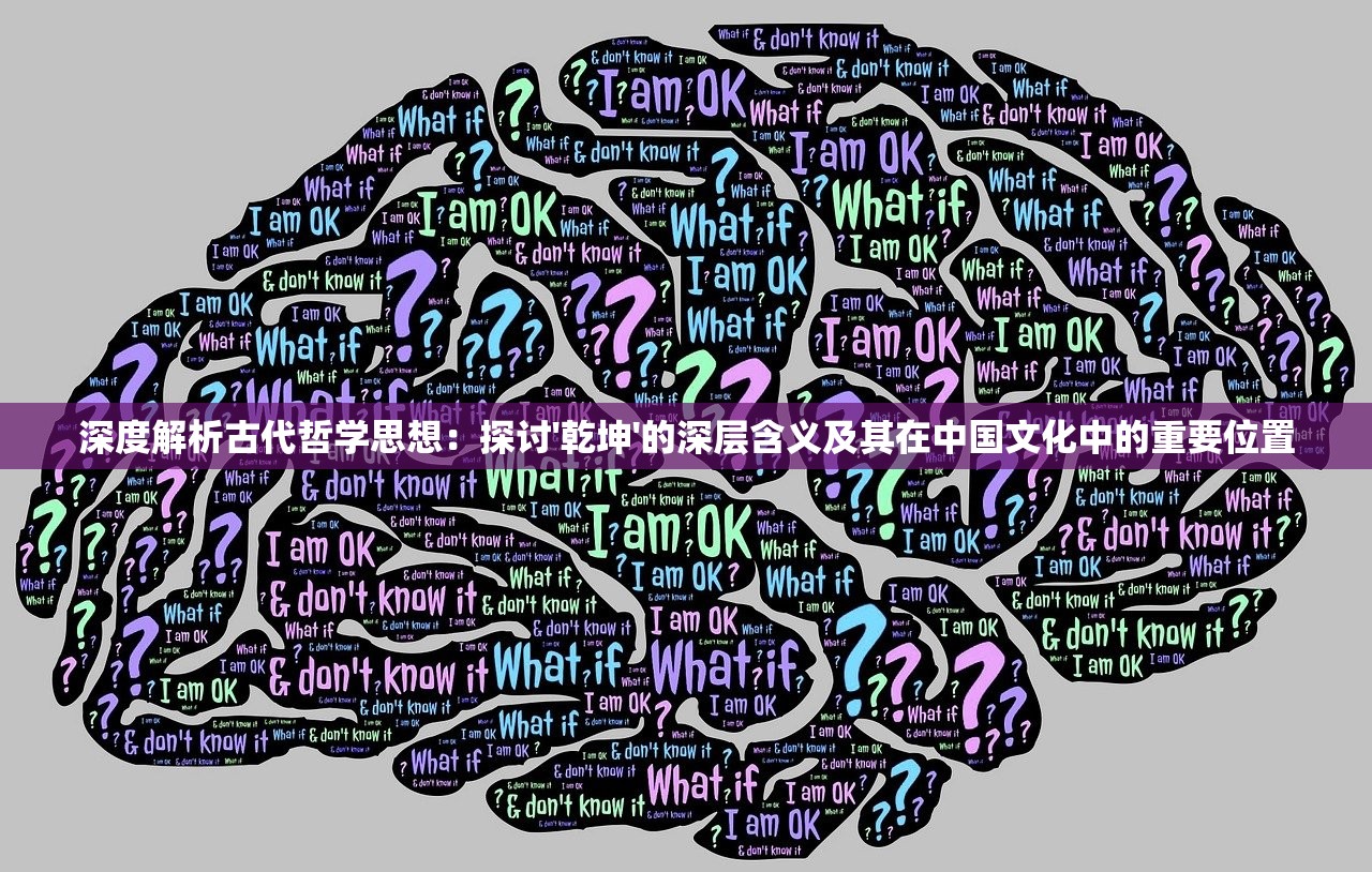 深度解析古代哲学思想：探讨'乾坤'的深层含义及其在中国文化中的重要位置