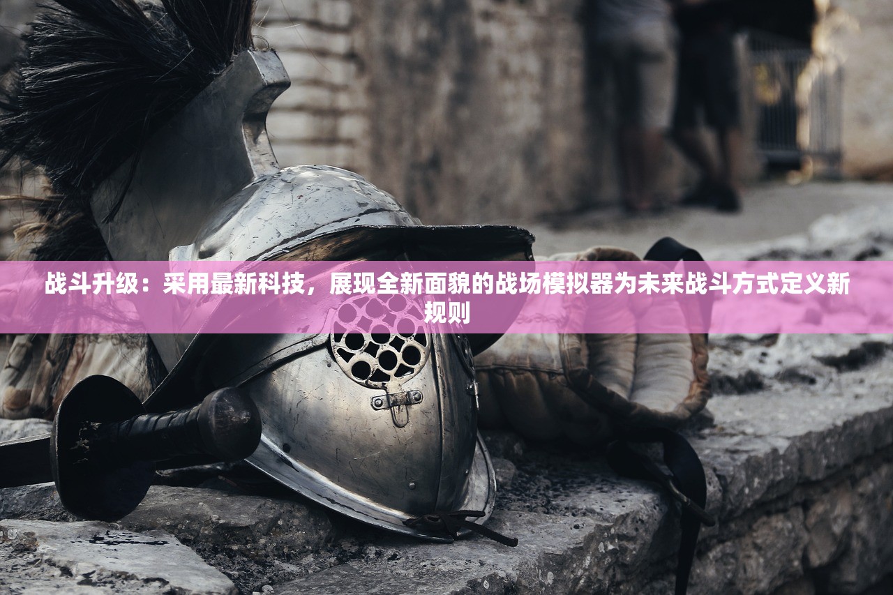 战斗升级：采用最新科技，展现全新面貌的战场模拟器为未来战斗方式定义新规则
