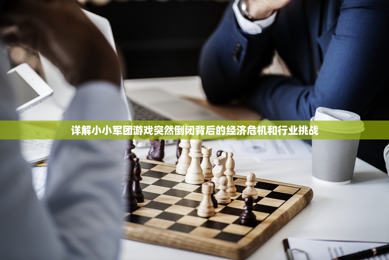 详解小小军团游戏突然倒闭背后的经济危机和行业挑战
