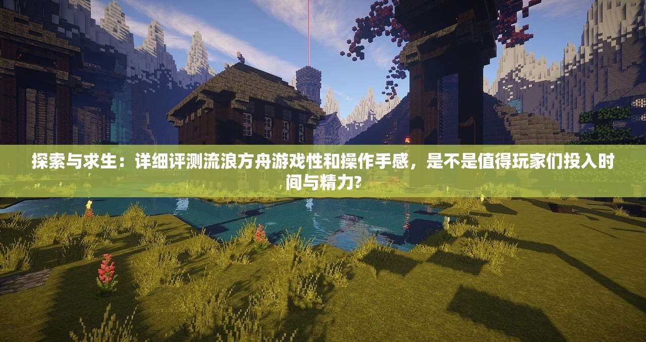 探索与求生：详细评测流浪方舟游戏性和操作手感，是不是值得玩家们投入时间与精力?