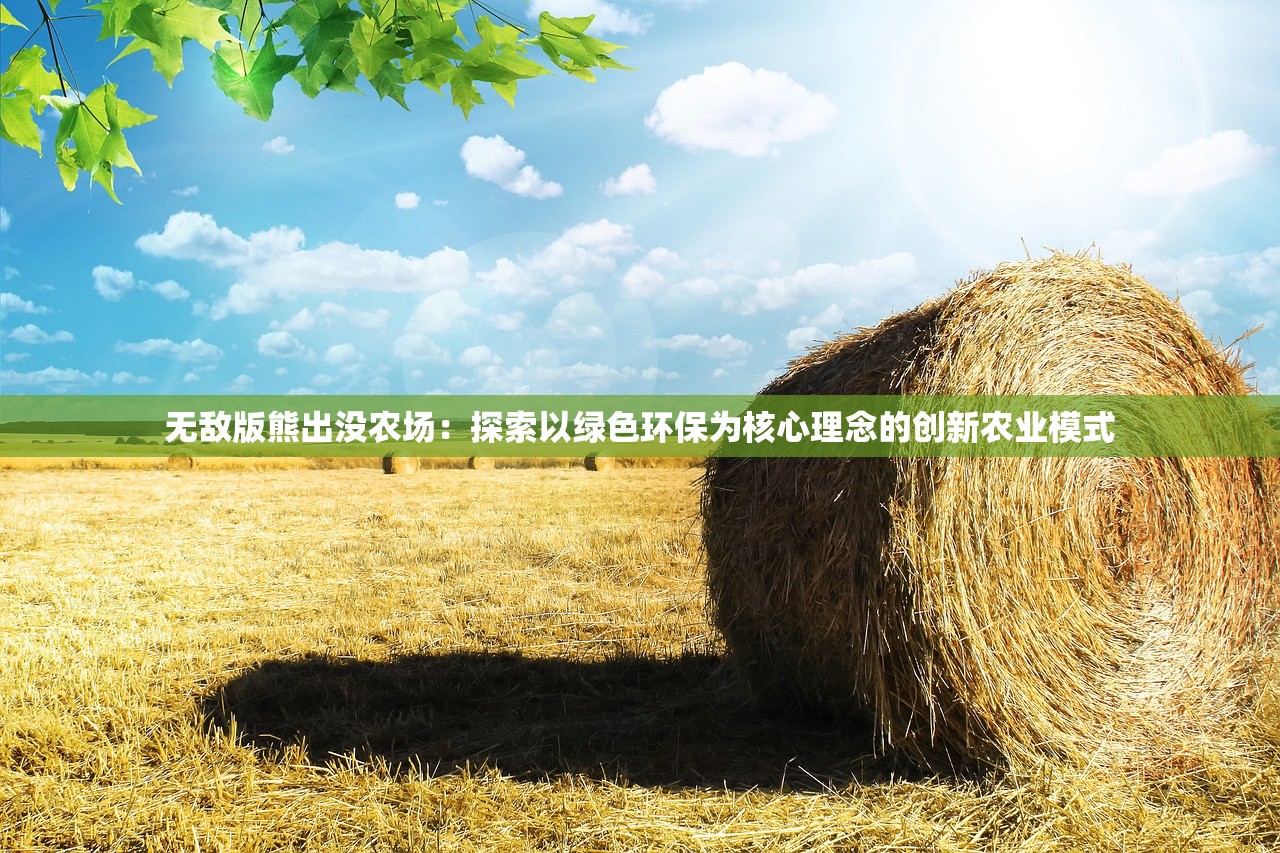 无敌版熊出没农场：探索以绿色环保为核心理念的创新农业模式