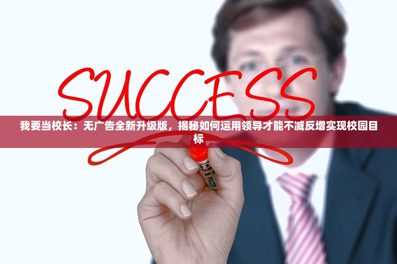 我要当校长：无广告全新升级版，揭秘如何运用领导才能不减反增实现校园目标